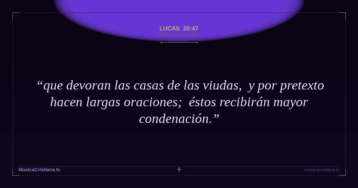 Lucas 20:47 — Biblia Reina Valera 1960 — MusicaCristiana.tv