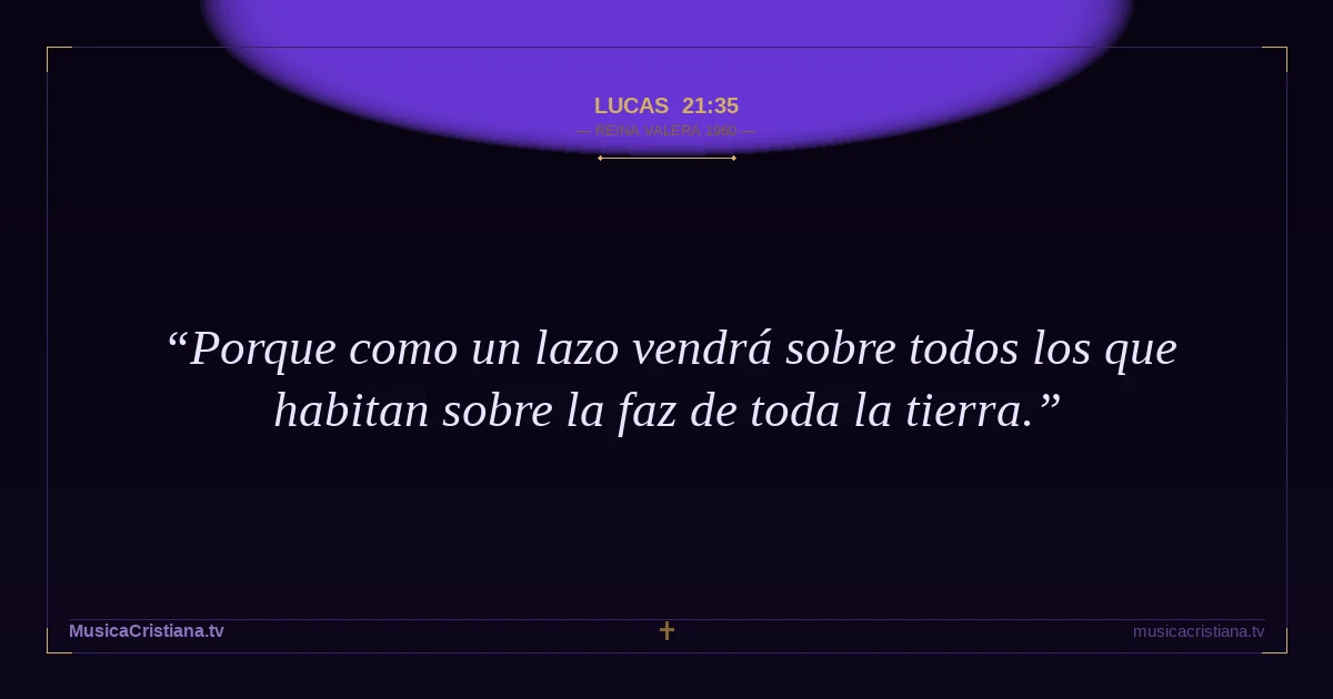 Lucas 21:35 — Biblia Reina Valera 1960 — MusicaCristiana.tv