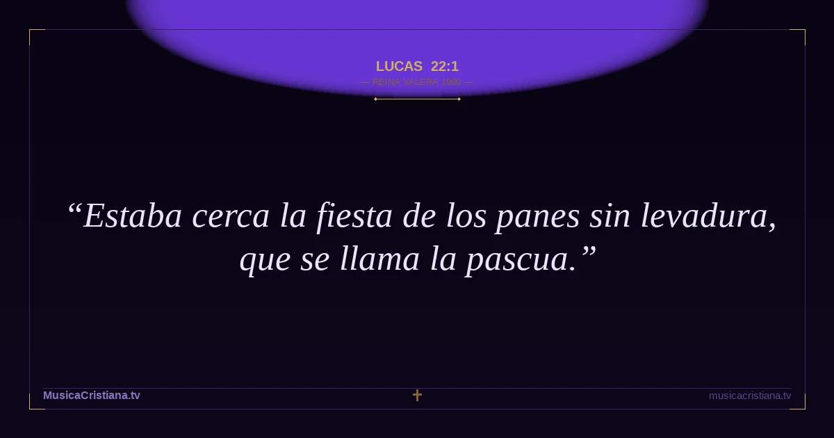 Lucas 22:1 — Biblia Reina Valera 1960 — MusicaCristiana.tv