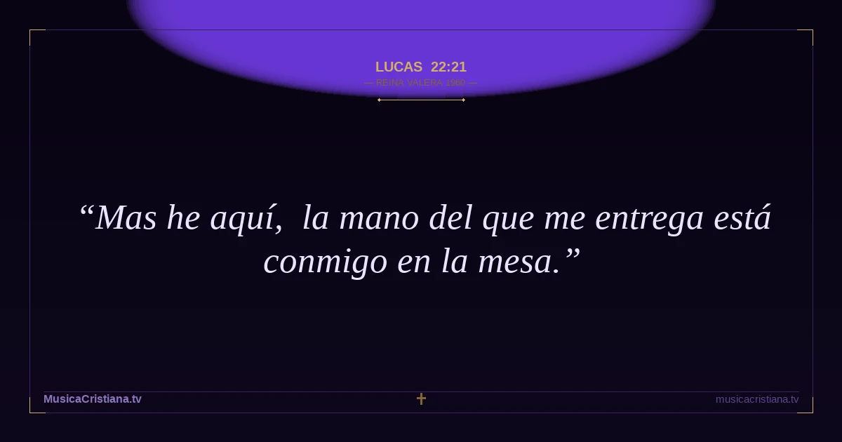 Lucas 22:21 — Biblia Reina Valera 1960 — MusicaCristiana.tv