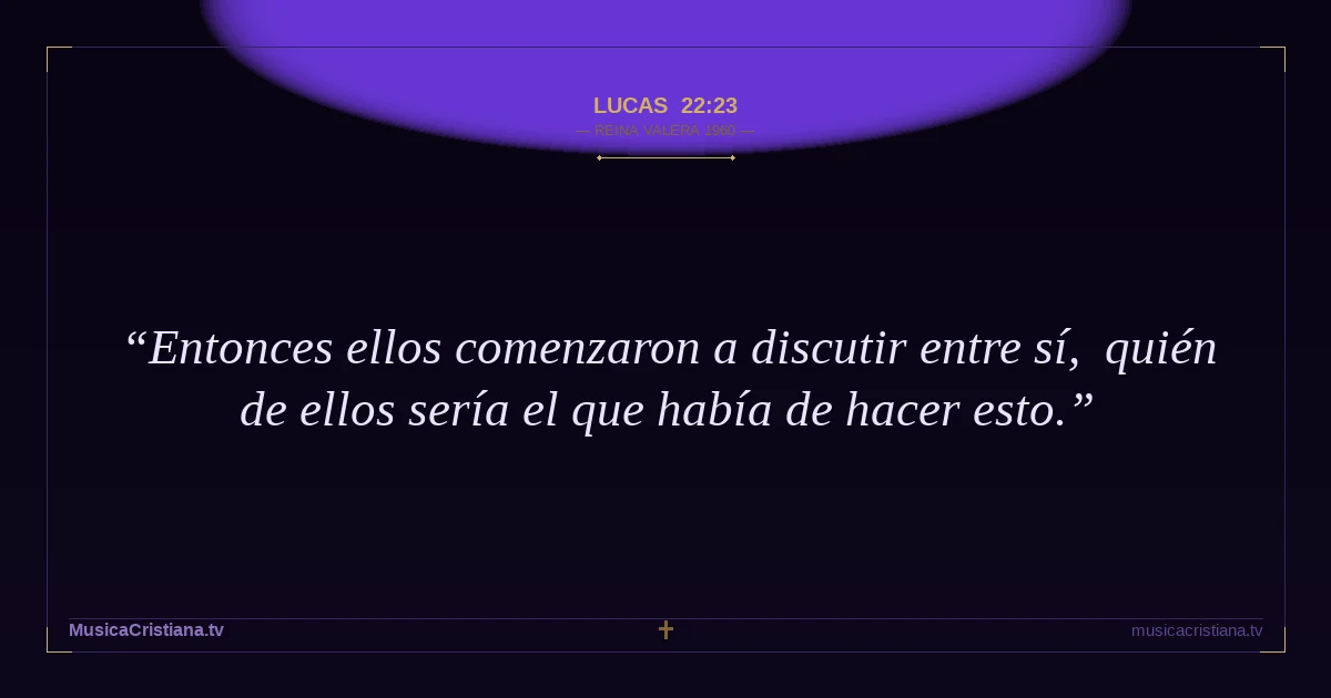 Lucas 22:23 — Biblia Reina Valera 1960 — MusicaCristiana.tv