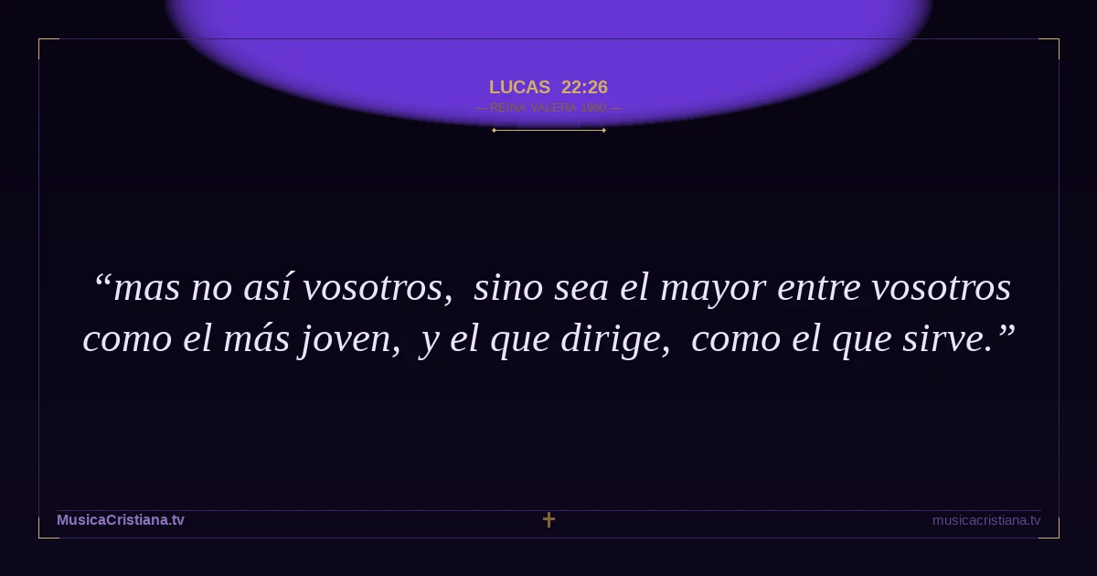 Lucas 22:26 — Biblia Reina Valera 1960 — MusicaCristiana.tv