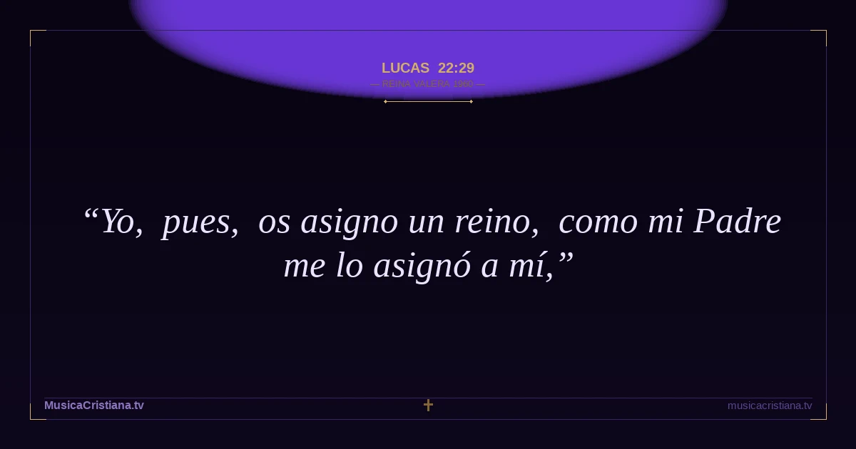 Lucas 22:29 — Biblia Reina Valera 1960 — MusicaCristiana.tv