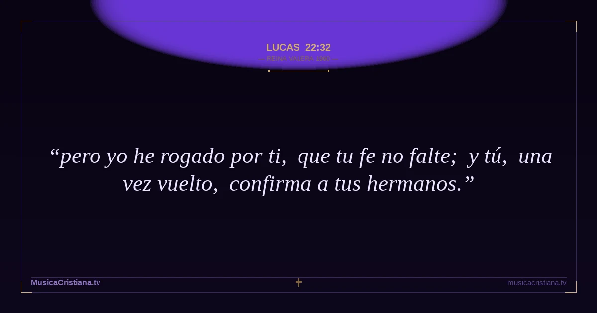 Lucas 22:32 — Biblia Reina Valera 1960 — MusicaCristiana.tv