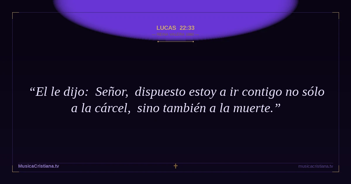 Lucas 22:33 — Biblia Reina Valera 1960 — MusicaCristiana.tv