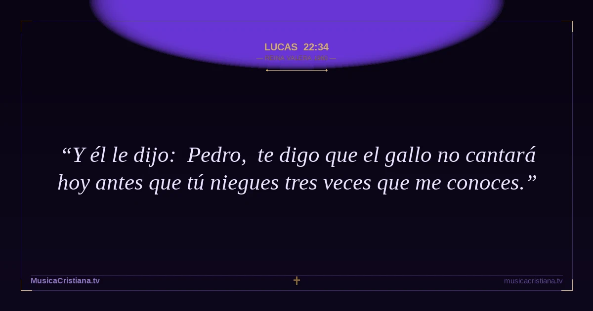 Lucas 22:34 — Biblia Reina Valera 1960 — MusicaCristiana.tv