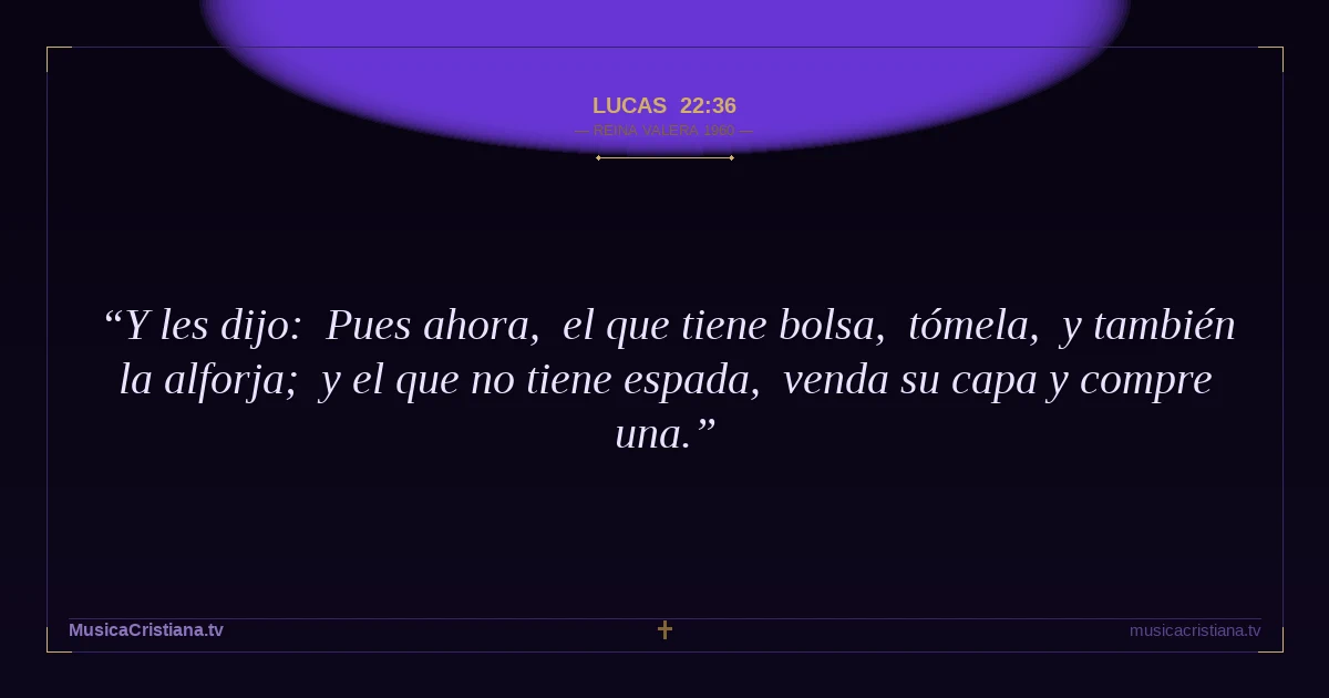 Lucas 22:36 — Biblia Reina Valera 1960 — MusicaCristiana.tv