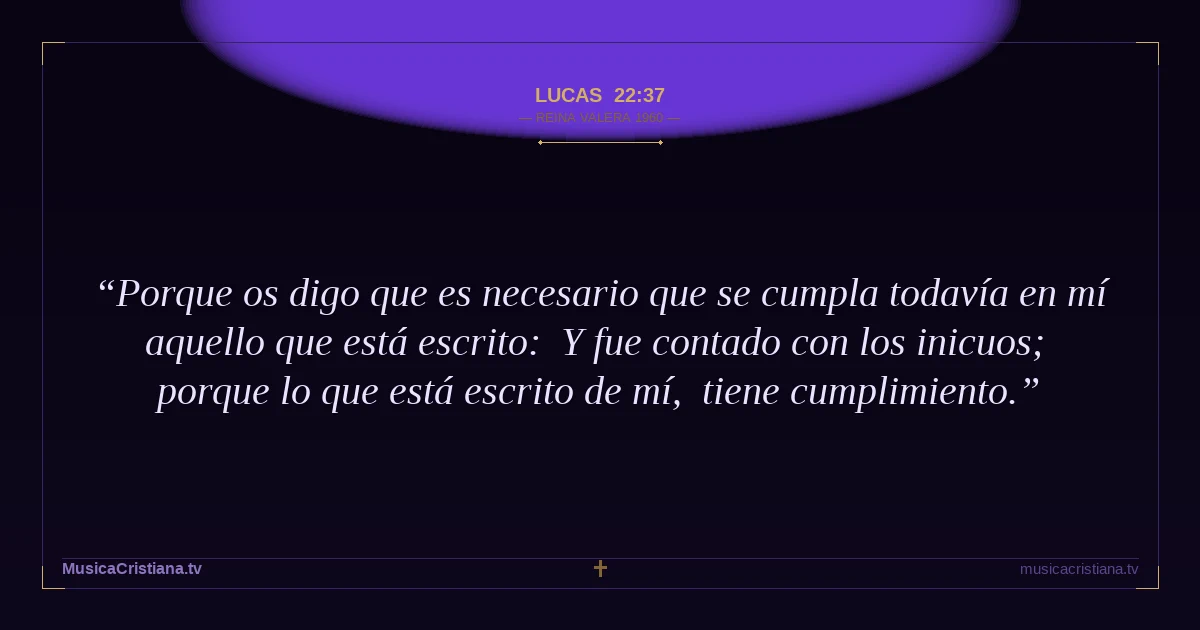 Lucas 22:37 — Biblia Reina Valera 1960 — MusicaCristiana.tv
