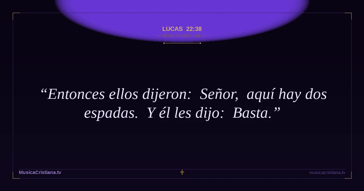 Lucas 22:38 — Biblia Reina Valera 1960 — MusicaCristiana.tv