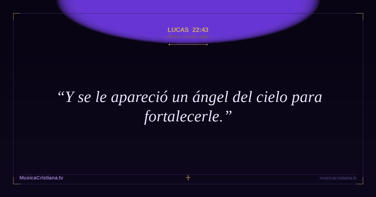 Lucas 22:43 — Biblia Reina Valera 1960 — MusicaCristiana.tv