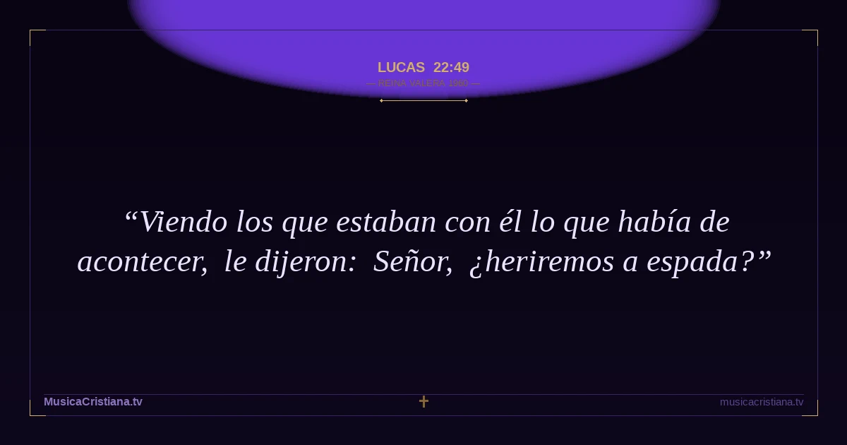Lucas 22:49 — Biblia Reina Valera 1960 — MusicaCristiana.tv