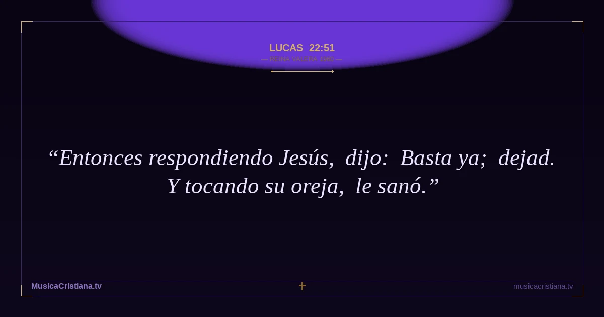 Lucas 22:51 — Biblia Reina Valera 1960 — MusicaCristiana.tv
