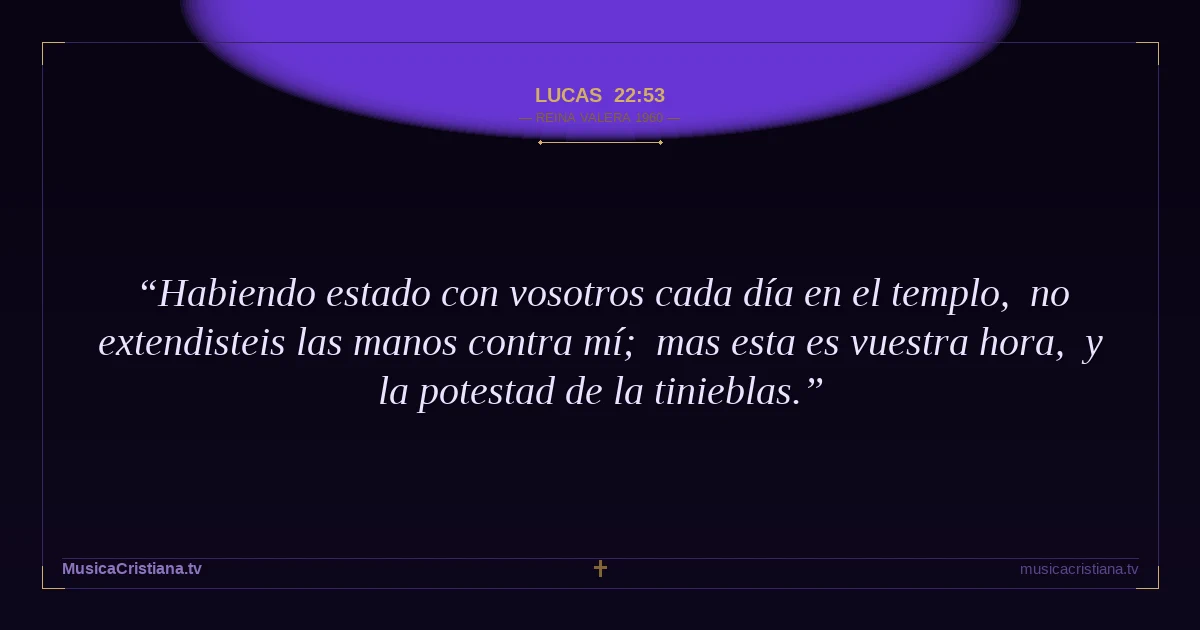 Lucas 22:53 — Biblia Reina Valera 1960 — MusicaCristiana.tv