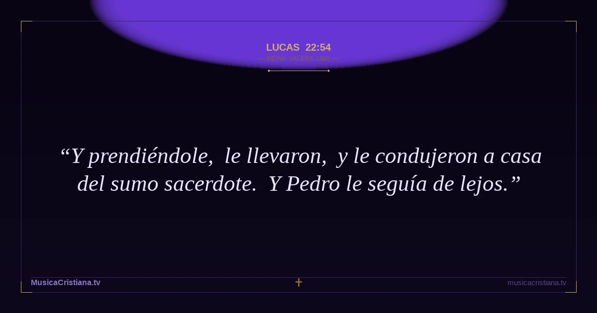Lucas 22:54 — Biblia Reina Valera 1960 — MusicaCristiana.tv