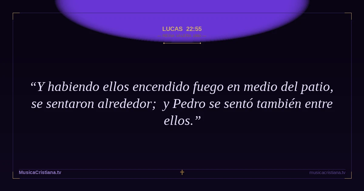 Lucas 22:55 — Biblia Reina Valera 1960 — MusicaCristiana.tv