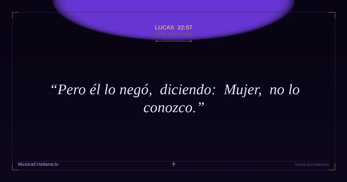 Lucas 22:57 — Biblia Reina Valera 1960 — MusicaCristiana.tv
