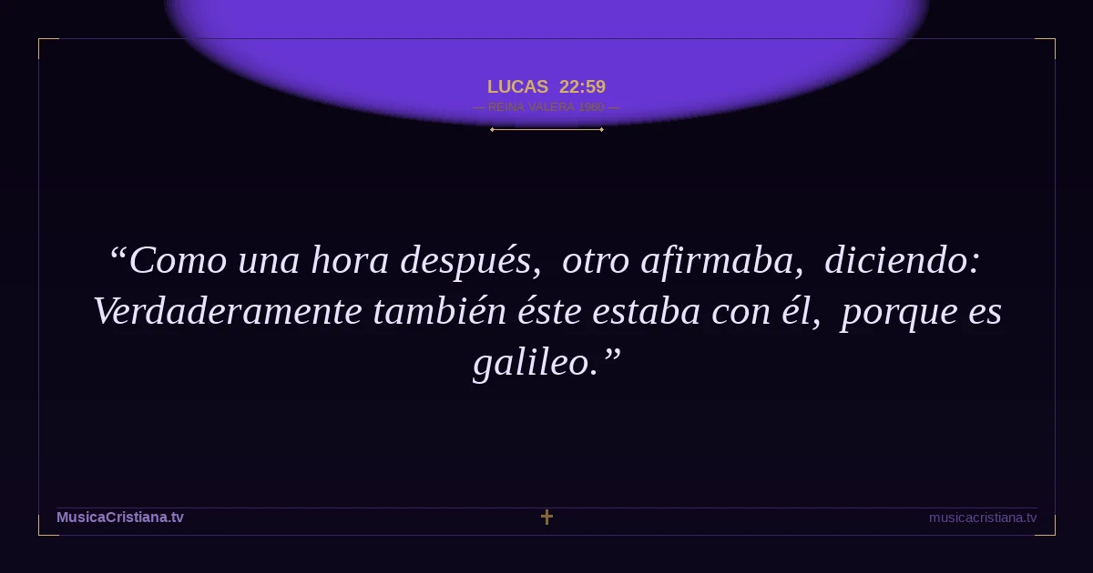 Lucas 22:59 — Biblia Reina Valera 1960 — MusicaCristiana.tv
