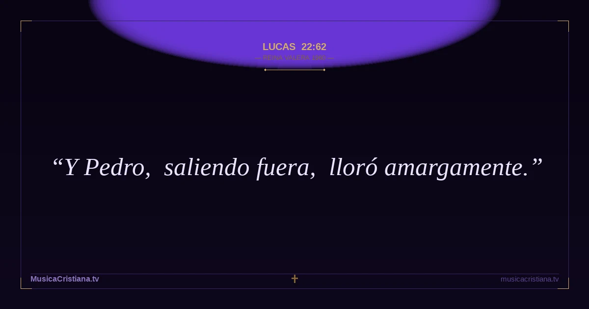 Lucas 22:62 — Biblia Reina Valera 1960 — MusicaCristiana.tv