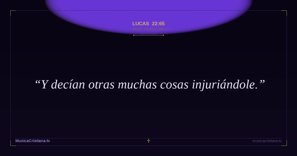 Lucas 22:65 — Biblia Reina Valera 1960 — MusicaCristiana.tv