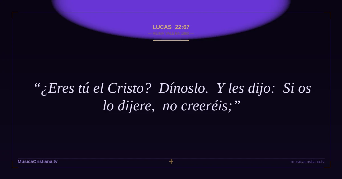 Lucas 22:67 — Biblia Reina Valera 1960 — MusicaCristiana.tv