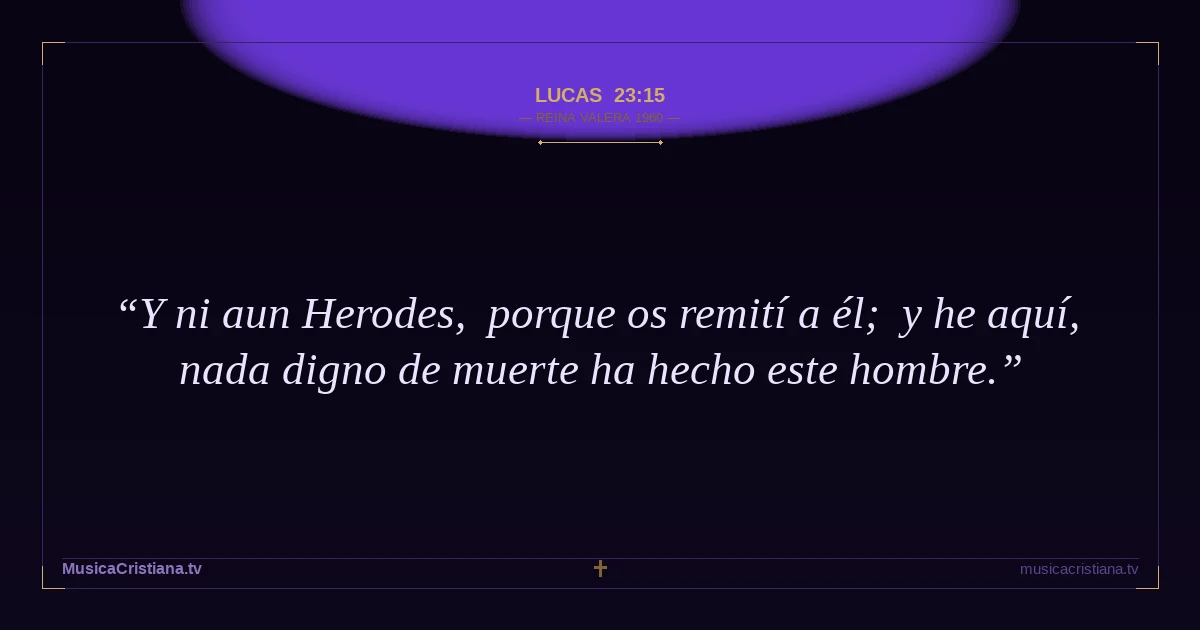 Lucas 23:15 — Biblia Reina Valera 1960 — MusicaCristiana.tv