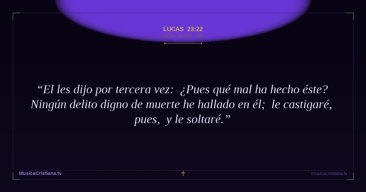 Lucas 23:22 — Biblia Reina Valera 1960 — MusicaCristiana.tv