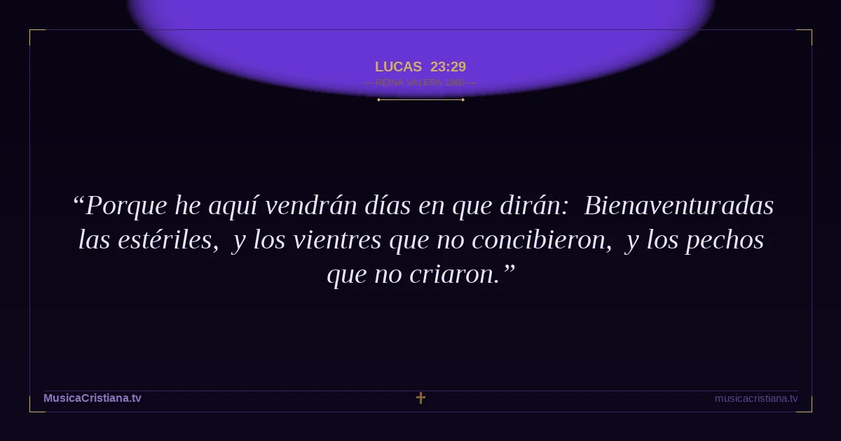 Lucas 23:29 — Biblia Reina Valera 1960 — MusicaCristiana.tv