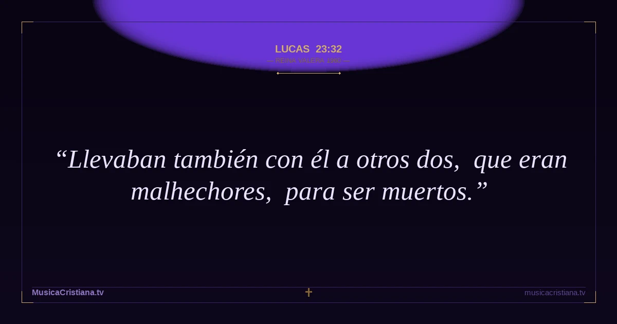 Lucas 23:32 — Biblia Reina Valera 1960 — MusicaCristiana.tv