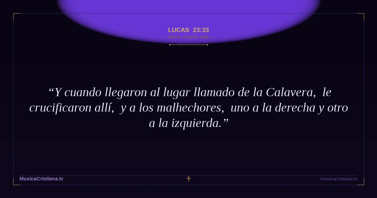 Lucas 23:33 — Biblia Reina Valera 1960 — MusicaCristiana.tv