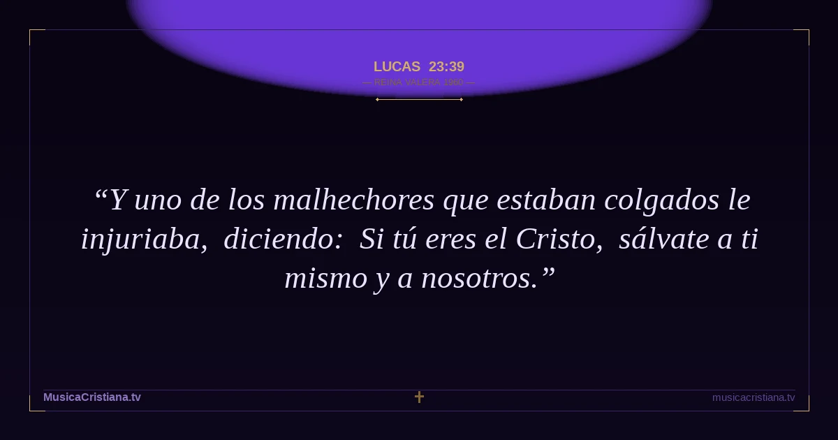 Lucas 23:39 — Biblia Reina Valera 1960 — MusicaCristiana.tv