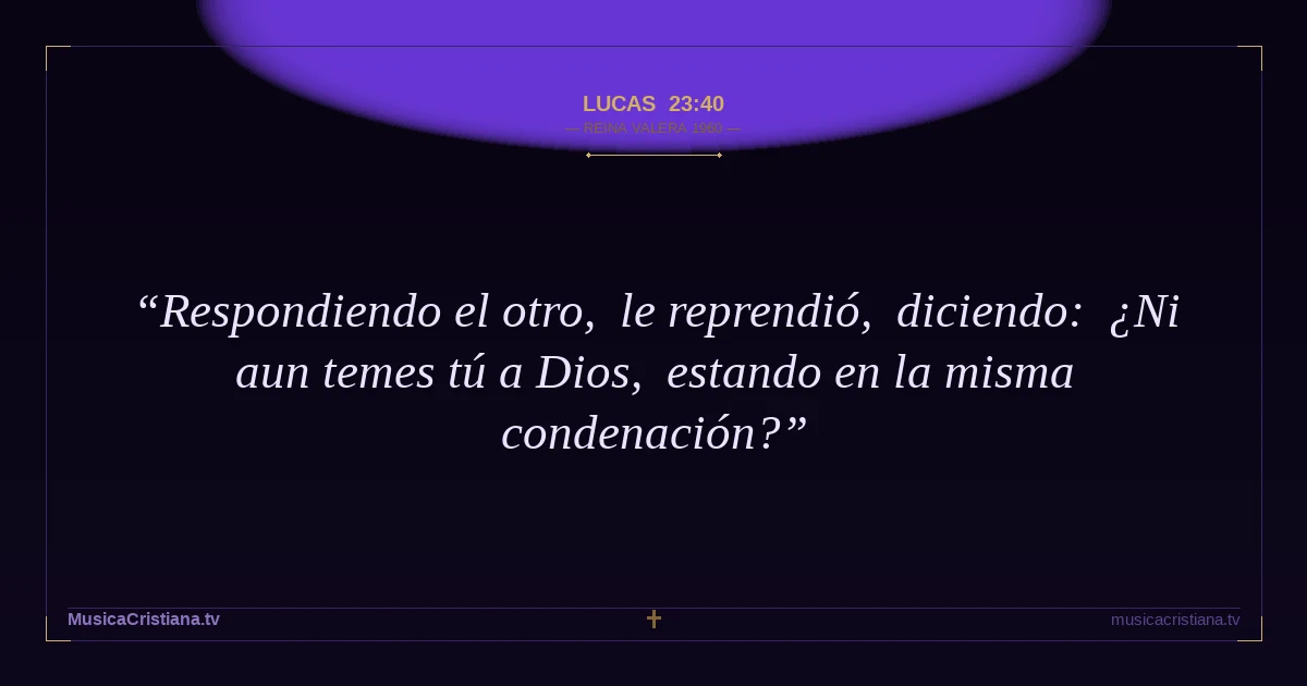 Lucas 23:40 — Biblia Reina Valera 1960 — MusicaCristiana.tv