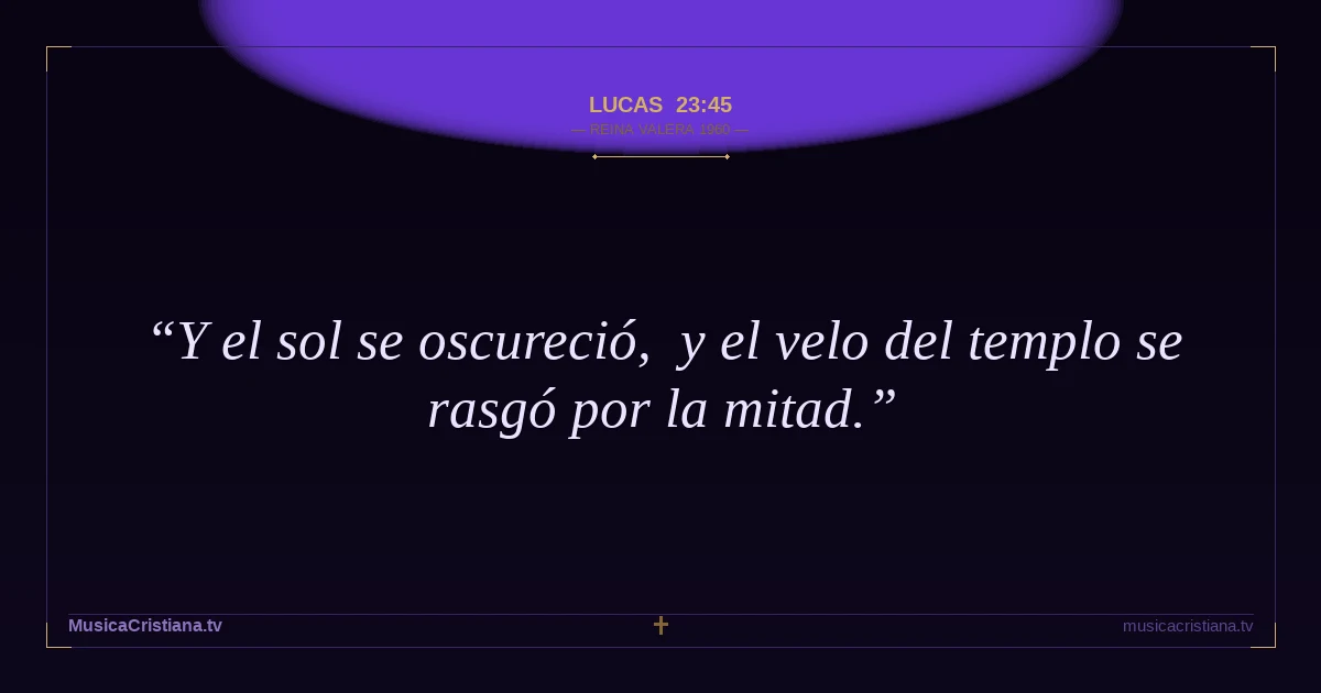 Lucas 23:45 — Biblia Reina Valera 1960 — MusicaCristiana.tv