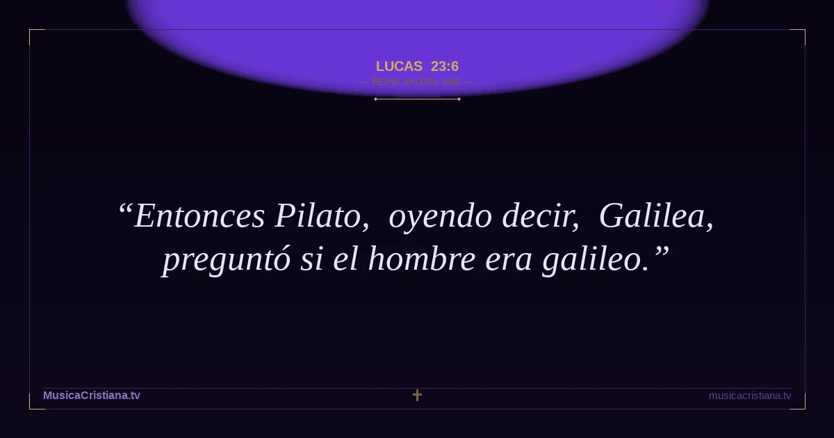 Lucas 23:6 — Biblia Reina Valera 1960 — MusicaCristiana.tv