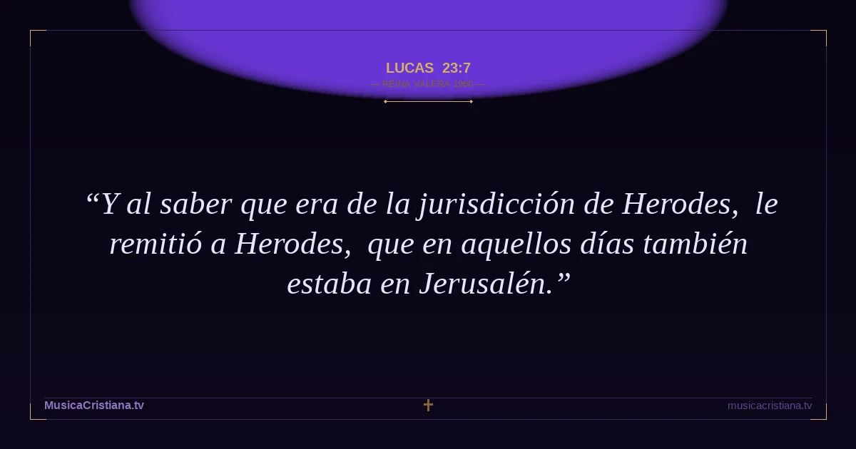 Lucas 23:7 — Biblia Reina Valera 1960 — MusicaCristiana.tv