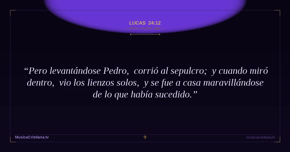 Lucas 24:12 — Biblia Reina Valera 1960 — MusicaCristiana.tv