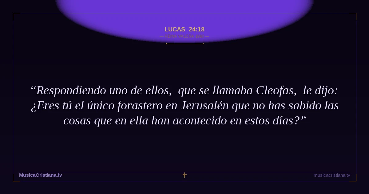 Lucas 24:18 — Biblia Reina Valera 1960 — MusicaCristiana.tv