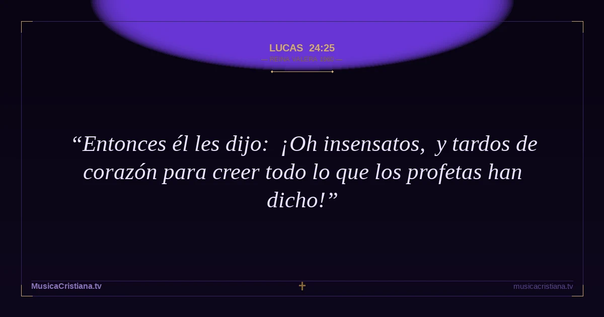 Lucas 24:25 — Biblia Reina Valera 1960 — MusicaCristiana.tv
