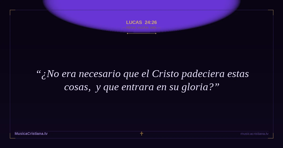 Lucas 24:26 — Biblia Reina Valera 1960 — MusicaCristiana.tv