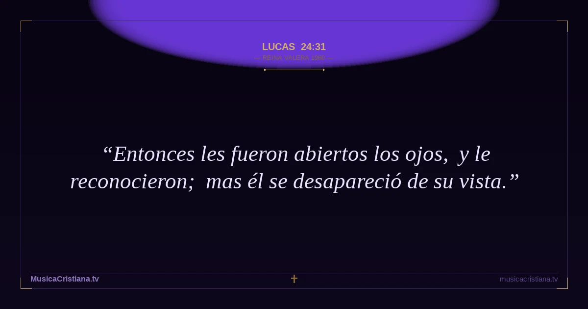 Lucas 24:31 — Biblia Reina Valera 1960 — MusicaCristiana.tv