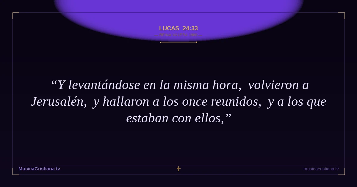 Lucas 24:33 — Biblia Reina Valera 1960 — MusicaCristiana.tv