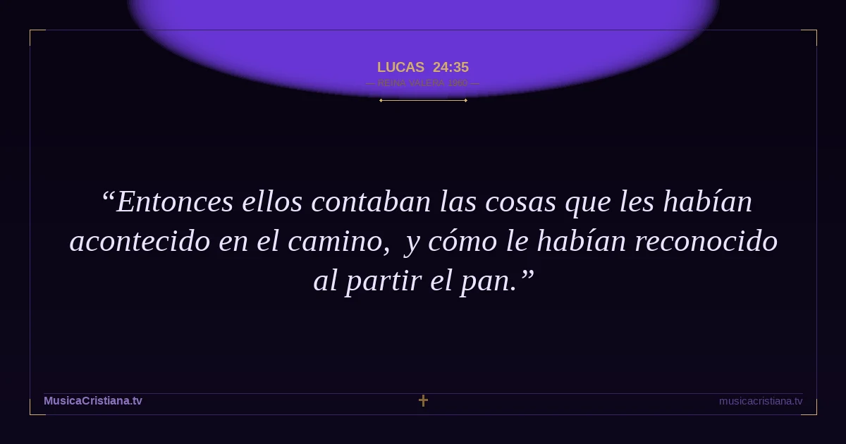 Lucas 24:35 — Biblia Reina Valera 1960 — MusicaCristiana.tv