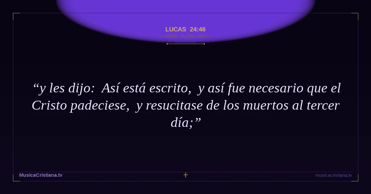 Lucas 24:46 — Biblia Reina Valera 1960 — MusicaCristiana.tv