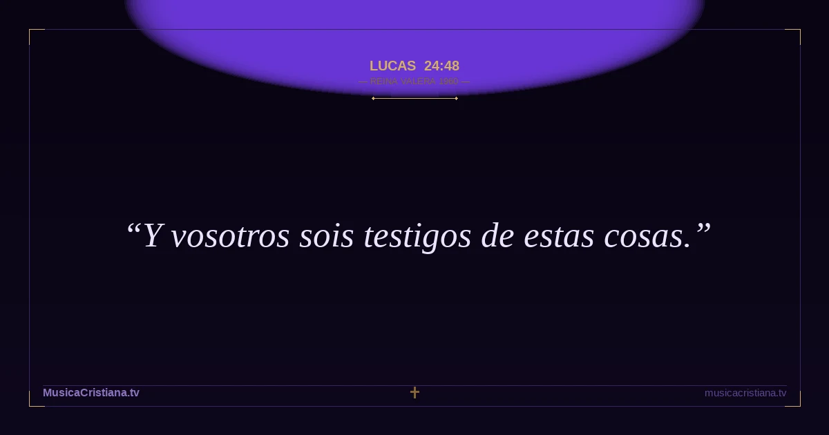 Lucas 24:48 — Biblia Reina Valera 1960 — MusicaCristiana.tv
