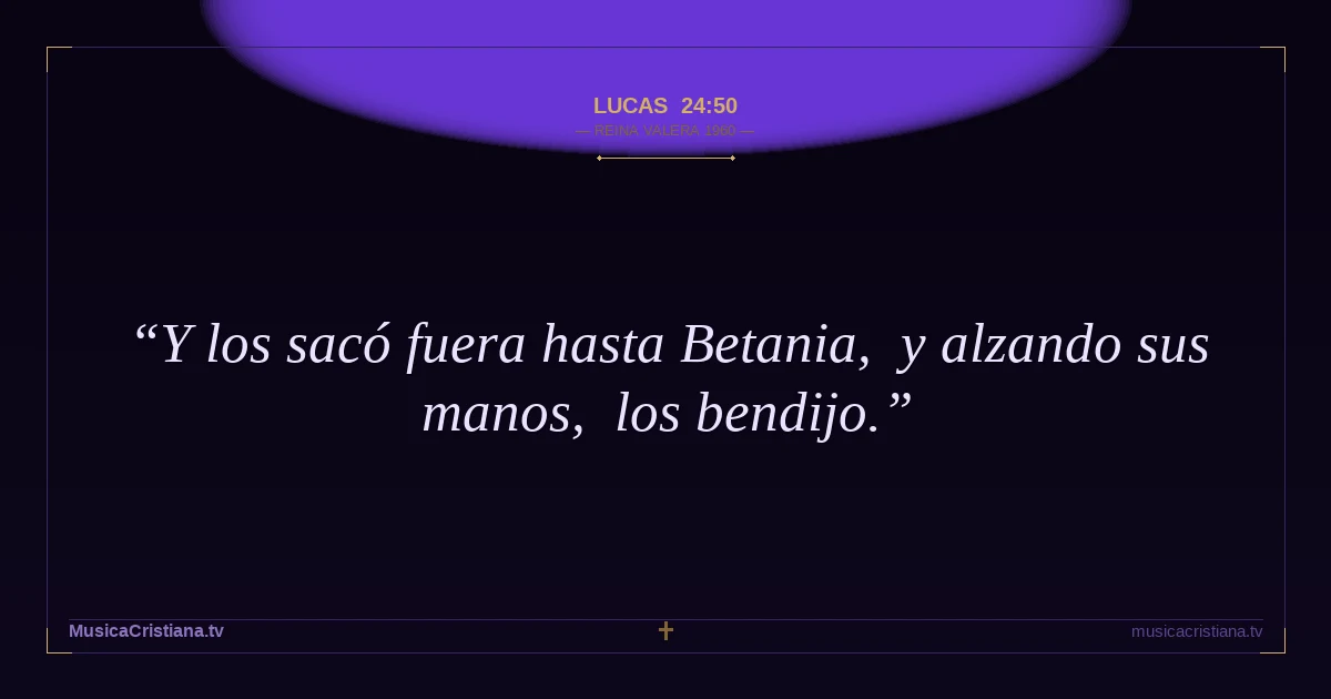 Lucas 24:50 — Biblia Reina Valera 1960 — MusicaCristiana.tv
