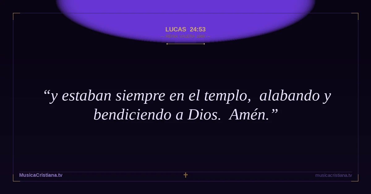 Lucas 24:53 — Biblia Reina Valera 1960 — MusicaCristiana.tv