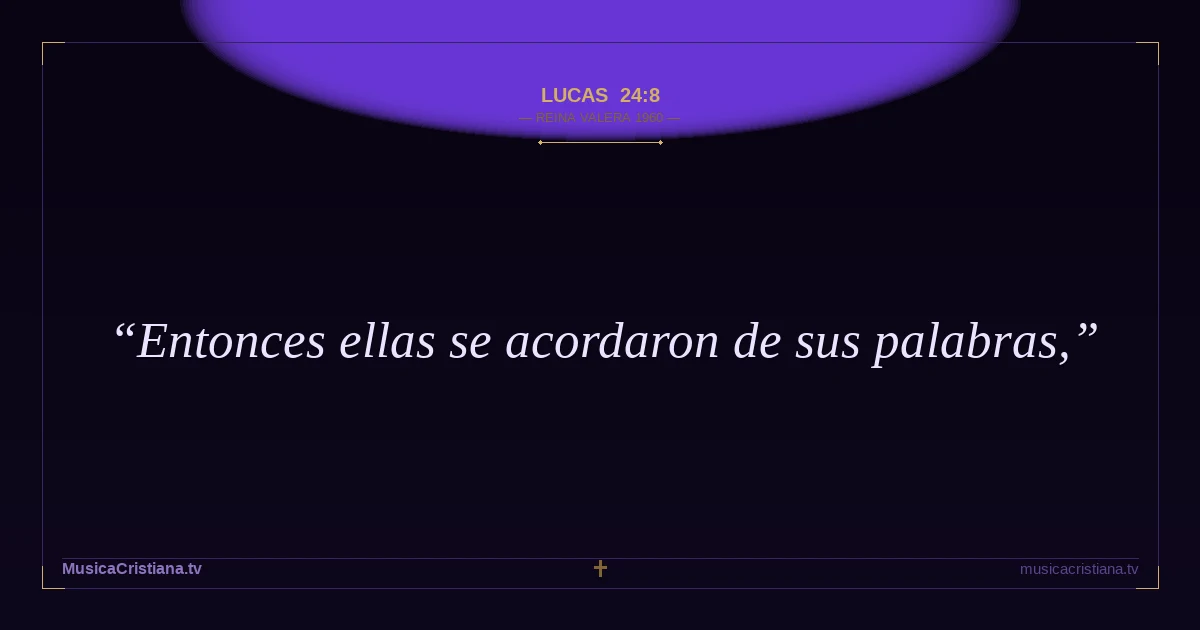 Lucas 24:8 — Biblia Reina Valera 1960 — MusicaCristiana.tv