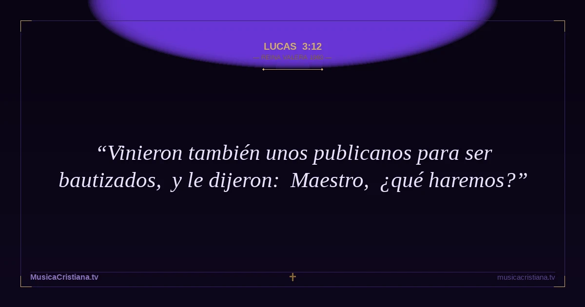 Lucas 3:12 — Biblia Reina Valera 1960 — MusicaCristiana.tv