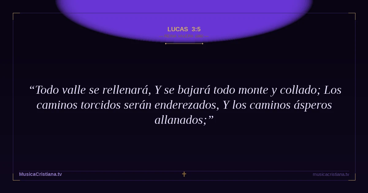 Lucas 3:5 — Biblia Reina Valera 1960 — MusicaCristiana.tv