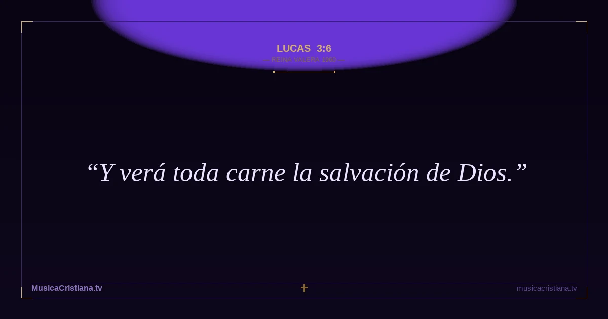 Lucas 3:6 — Biblia Reina Valera 1960 — MusicaCristiana.tv