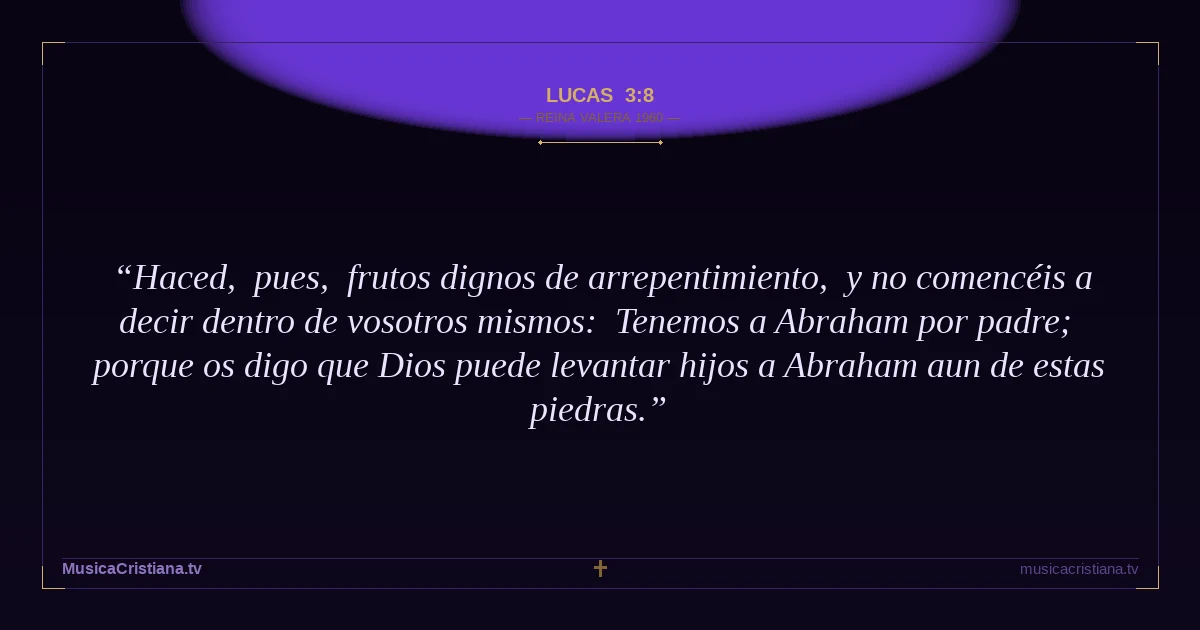 Lucas 3:8 — Biblia Reina Valera 1960 — MusicaCristiana.tv